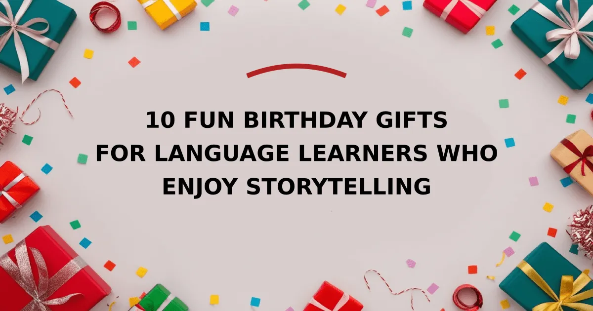 10 Fun Birthday Gifts for Language Learners Who Enjoy Storytelling